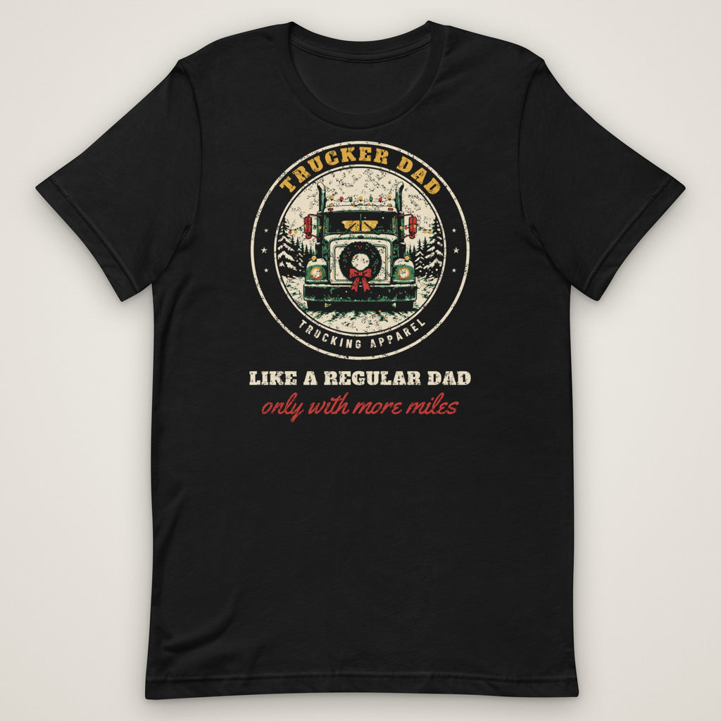 Trucker Dad Christmas Tee: Like a Regular Dad, Only With More Miles in black, front view laid flat showing the full front print. Design made with AI assistance.