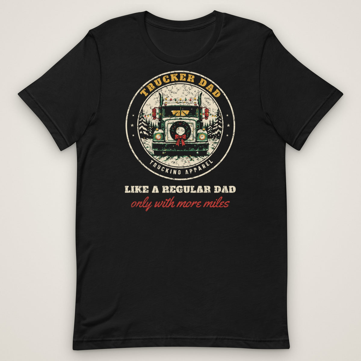 Trucker Dad Christmas Tee: Like a Regular Dad, Only With More Miles in black, front view laid flat showing the full front print. Design made with AI assistance.